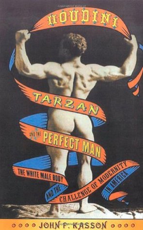 Houdini, Tarzan, and the Perfect Man: The White Male Body and the Challenge of Modernity in America (Paperback)