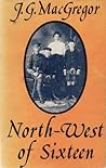 North-West of Sixteen by J.G. MacGregor