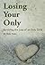 Losing Your Only