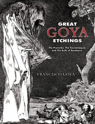 Great Goya Etchings: The Proverbs, The Tauromaquia and The Bulls of Bordeaux (Paperback)