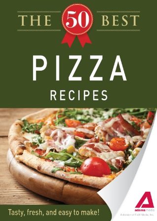 The 50 Best Pizza Recipes: Tasty, fresh, and easy to make! (50 Best Recipes Series)