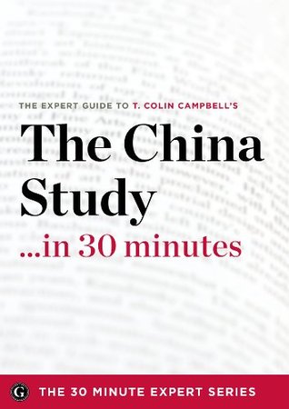 The China Study in 30 Minutes - The Expert Guide to T. Colin Campbell's Critically Acclaimed Book