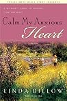 Calm My Anxious Heart by Linda Dillow