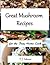 Great Mushroom Recipes for the Busy Home Cook