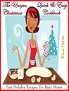 The Unique, Quick & Easy Christmas Cookbook - Fast Holiday Recipes For Busy Moms