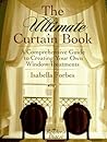 The Ultimate Curtain Book: A Comprehenive Guide to Creating Your Own Window Treatments