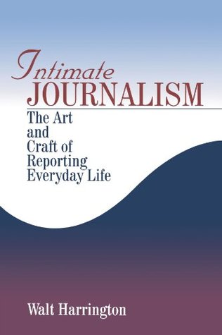 Intimate Journalism: The Art and Craft of Reporting Everyday Life (Paperback)