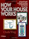 How Your House Works: A Visual Guide to Understanding & Maintaining Your Home