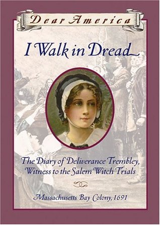 I Walk in Dread: The Diary of Deliverance Trembley, Witness to the Salem Witch Trials, Massachusetts Bay Colony, 1691 (Dear America)