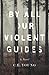 By All Our Violent Guides by C.E. Young