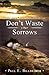 Don't Waste Your Sorrows: N...