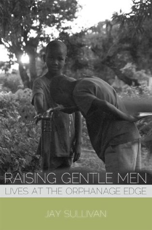 Raising Gentle Men: Lives at the Orphanage Edge
