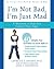 I'm Not Bad, I'm Just Mad by Lawrence E. Shapiro