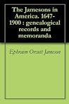 The Jamesons in America. 1647-1900 : genealogical records and memoranda The Jamesons in America. 1647-1900 : genealogical records and memoranda
