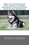 How to Understand and Train a Alaskan Malamute Puppy or Dog with Good Behavior How to Understand and Train a Alaskan Malamute Puppy or Dog with Good Behavior