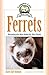 Ferrets: Providing the Best Home for Your Ferret (Complete Care Made Easy)