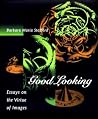 Good Looking: Essays on the Virtue of Images Good Looking: Essays on the Virtue of Images