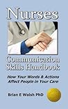 Nurses Communication Skills Handbook: How Your Words & Actions Affect People in Your Care