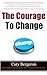 The Courage To Change: A Self Help Guide On Changing Your Life, Career And Habits