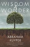 Wisdom and Wonder by Abraham Kuyper Wisdom and Wonder by Abraham Kuyper