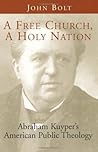 A Free Church, a Holy Nation: Abraham Kuyper's American Public Theology