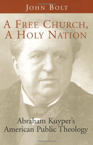 A Free Church, a Holy Nation: Abraham Kuyper's American Public Theology (Paperback)