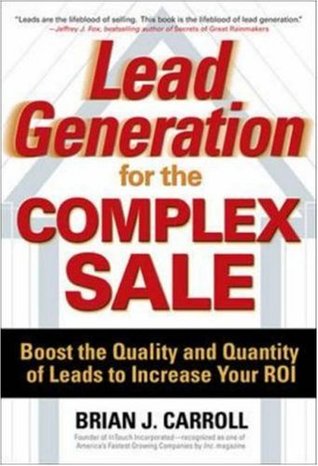 Lead Generation for the Complex Sale: Boost the Quality and Quantity of Leads to Increase Your ROI (Hardcover)