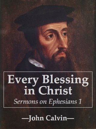 Every Blessing in Christ: Sermons on Ephesians 1