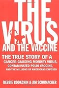 The Virus and the Vaccine: The True Story of a Cancer-Causing Monkey Virus, Contaminated Polio Vaccine, and the Millions of Americans Exposed