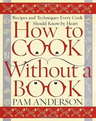How to Cook Without a Book: Recipes and Techniques Every Cook Should Know by Heart (Hardcover)