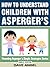 How To Understand Children with Asperger’s (Parenting Asperger's Simple Strategies Series Book 5)