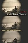 Shell Shock Cinema: Weimar Culture and the Wounds of War Shell Shock Cinema: Weimar Culture and the Wounds of War