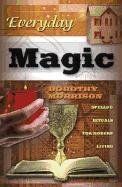 Everyday Magic: Spells & Rituals for Modern Living (Dorothy Morrison's Everyday Magic, 1)