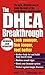 The DHEA Breakthrough: Look Younger, Live Longer, Feel Better