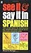 See It and Say It in Spanish: A Beginner's Guide to Learning Spanish the Word-and-Picture Way