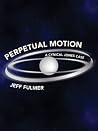 Perpetual Motion Perpetual Motion