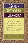 God-Optional Judaism: Alternatives for Cultural Jews Who Love Their History, Heritage, and Community