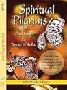 Spiritual Pilgrims: Carl Jung and Teresa of Avila Spiritual Pilgrims: Carl Jung and Teresa of Avila