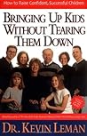 Bringing Up Kids Without Tearing Them Down How To Raise Confi... by Kevin Leman