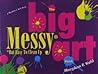 The Big Messy* Art Book: *But Easy to Clean Up