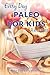 Paleo for Kids Recipes: The Complete Guide for Breakfast, Lunch, Dinner, and More (Everyday Recipes)