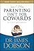 Parenting Isn't for Cowards: The 'You Can Do It' Guide for Hassled Parents from America's Best-Loved Family Advocate