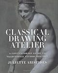 Classical Drawing Atelier: A Contemporary Guide to Traditional Studio Practice