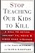 Stop Teaching Our Kids to Kill  by Dave Grossman Stop Teaching Our Kids to Kill  by Dave Grossman