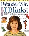 I Wonder Why I Blink and Other Questions About My Body I Wonder Why I Blink and Other Questions About My Body