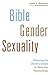 Bible, Gender, Sexuality: Reframing the Church's Debate on Same-Sex Relationships