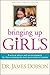 Bringing Up Girls: Practical Advice and Encouragement for Those Shaping the Next Generation of Women