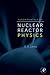 Fundamentals of Nuclear Reactor Physics
