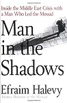 Man in the Shadows: Inside the Middle East Crisis with a Man Who Led the Mossad