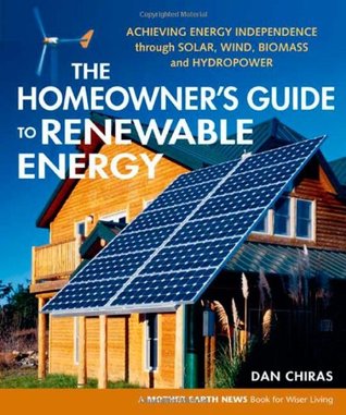 The Homeowner's Guide to Renewable Energy: Achieving Energy Independence from Wind, Solar, Biomass and Hydropower (Mother Earth News Wiser Living Series, 3)